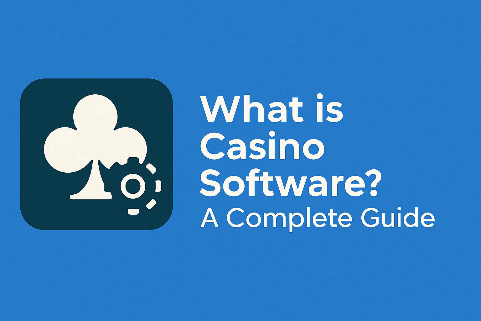 What is Casino Software? A Complete Guide